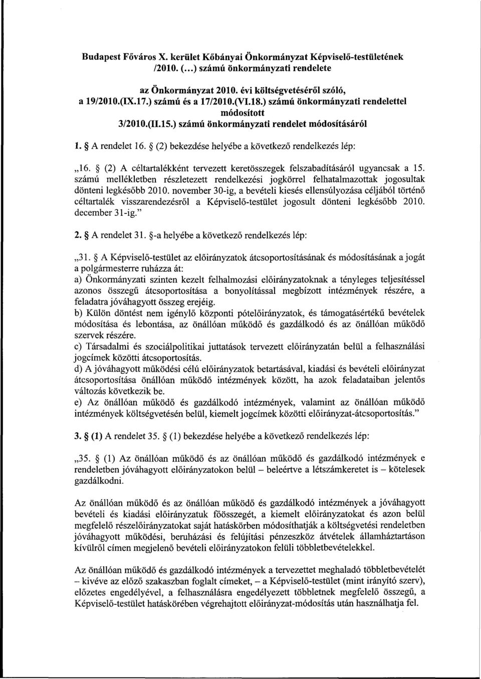 (2) bekezdése helyébe a következő rendelkezés lép: 16. (2) A céltartalékként tervezett keretösszegek felszabadításáról ugyancsak a 15.