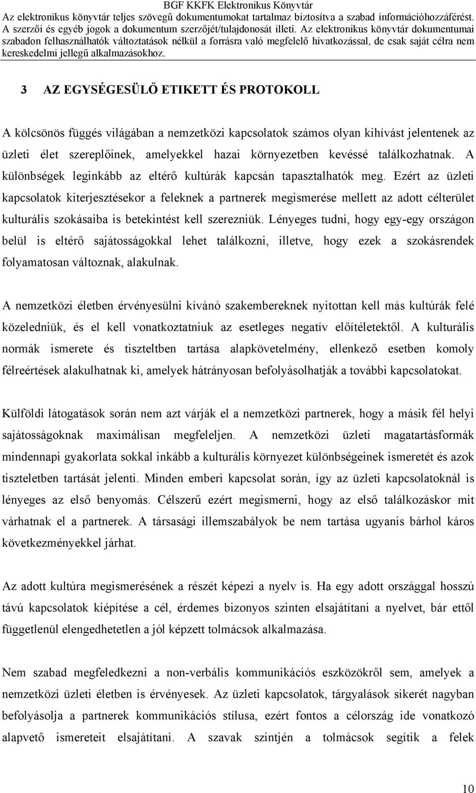 Ezért az üzleti kapcsolatok kiterjesztésekor a feleknek a partnerek megismerése mellett az adott célterület kulturális szokásaiba is betekintést kell szerezniük.