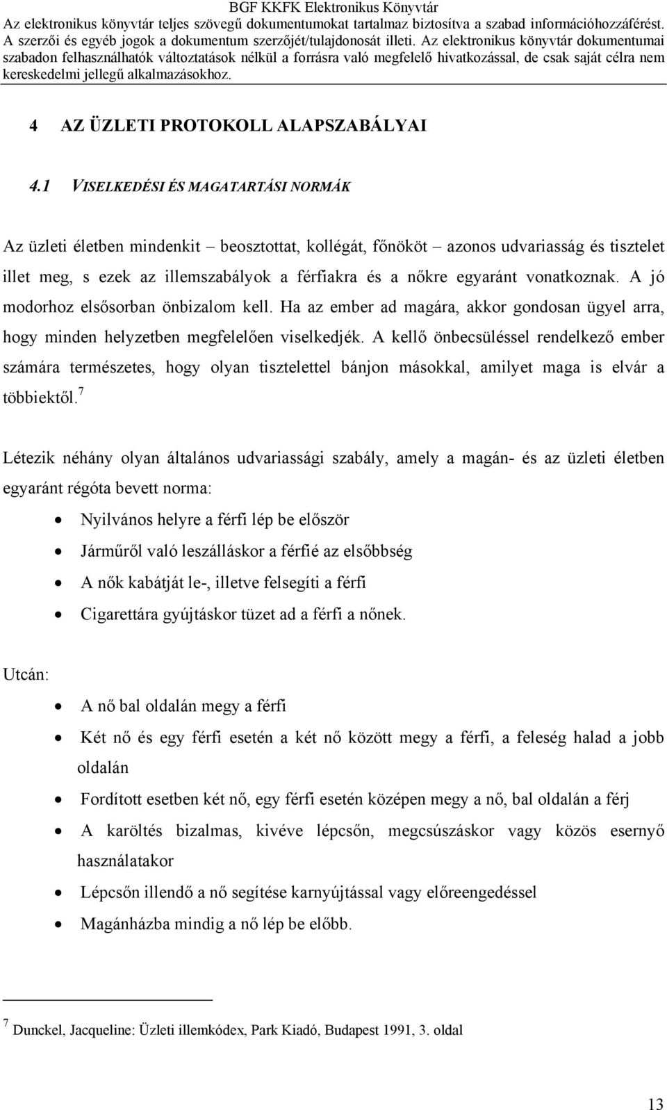 vonatkoznak. A jó modorhoz elsősorban önbizalom kell. Ha az ember ad magára, akkor gondosan ügyel arra, hogy minden helyzetben megfelelően viselkedjék.