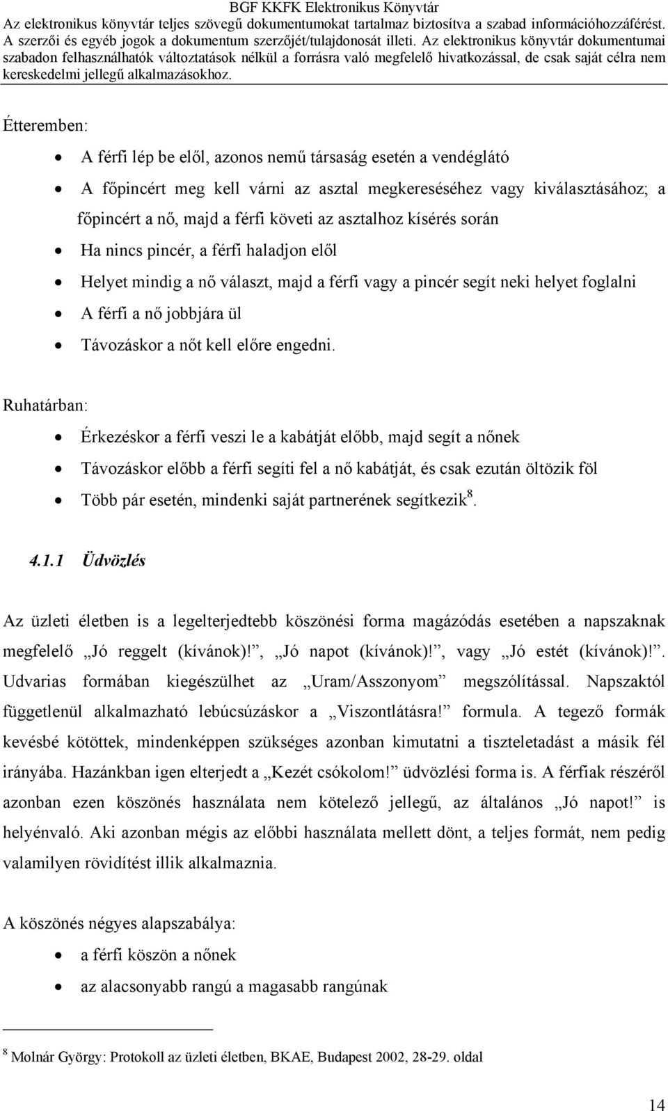 Ruhatárban: Érkezéskor a férfi veszi le a kabátját előbb, majd segít a nőnek Távozáskor előbb a férfi segíti fel a nő kabátját, és csak ezután öltözik föl Több pár esetén, mindenki saját partnerének