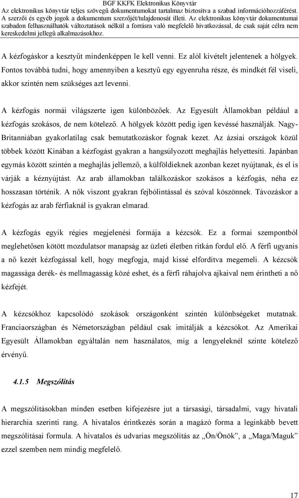 Az Egyesült Államokban például a kézfogás szokásos, de nem kötelező. A hölgyek között pedig igen kevéssé használják. Nagy- Britanniában gyakorlatilag csak bemutatkozáskor fognak kezet.