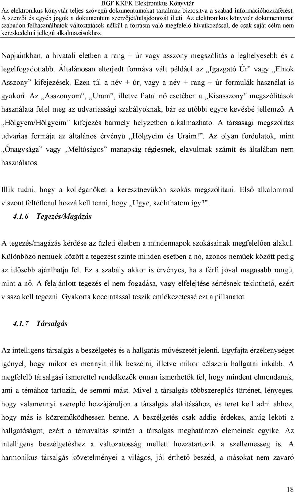 Az Asszonyom, Uram, illetve fiatal nő esetében a Kisasszony megszólítások használata felel meg az udvariassági szabályoknak, bár ez utóbbi egyre kevésbé jellemző.