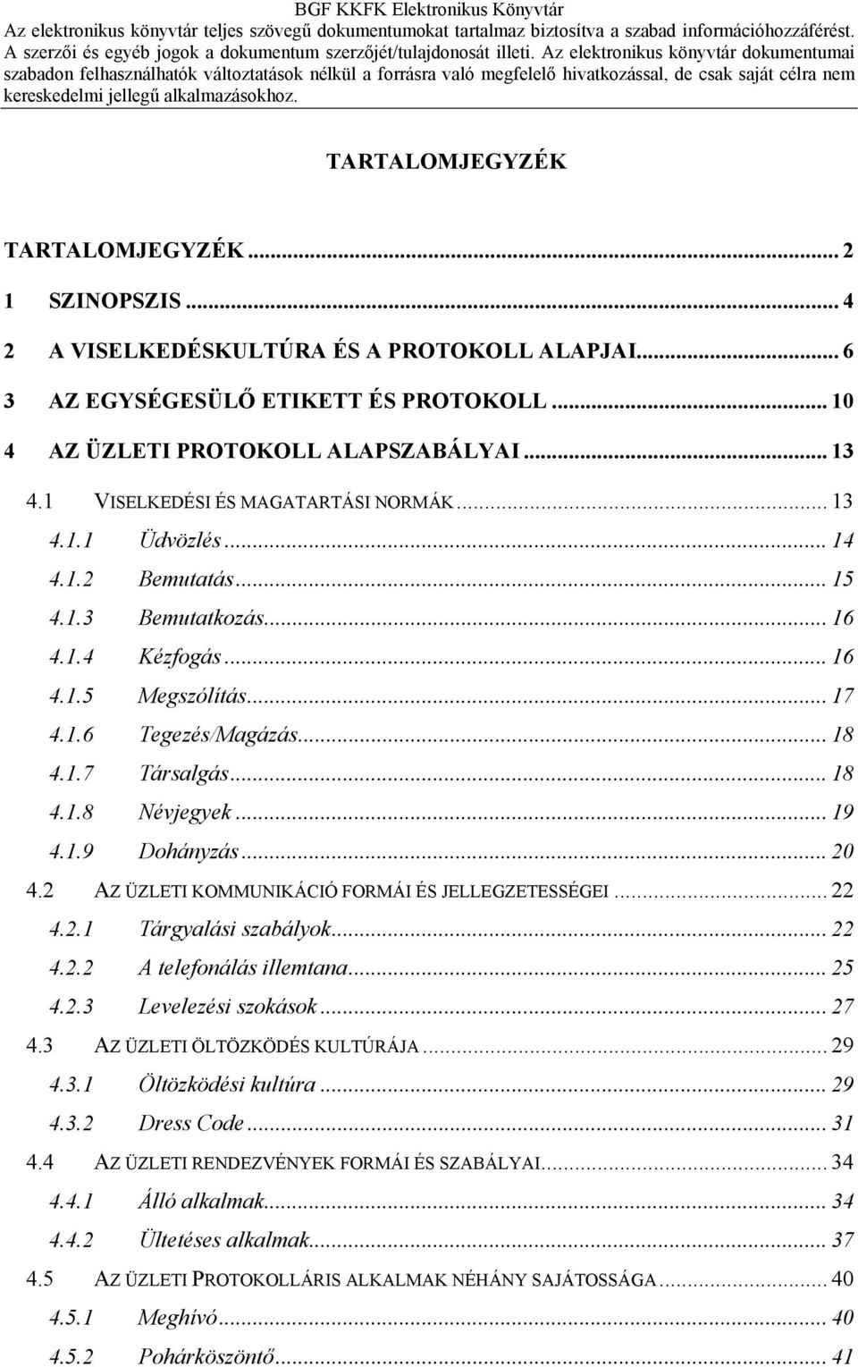 .. 18 4.1.8 Névjegyek... 19 4.1.9 Dohányzás... 20 4.2 AZ ÜZLETI KOMMUNIKÁCIÓ FORMÁI ÉS JELLEGZETESSÉGEI... 22 4.2.1 Tárgyalási szabályok... 22 4.2.2 A telefonálás illemtana... 25 4.2.3 Levelezési szokások.