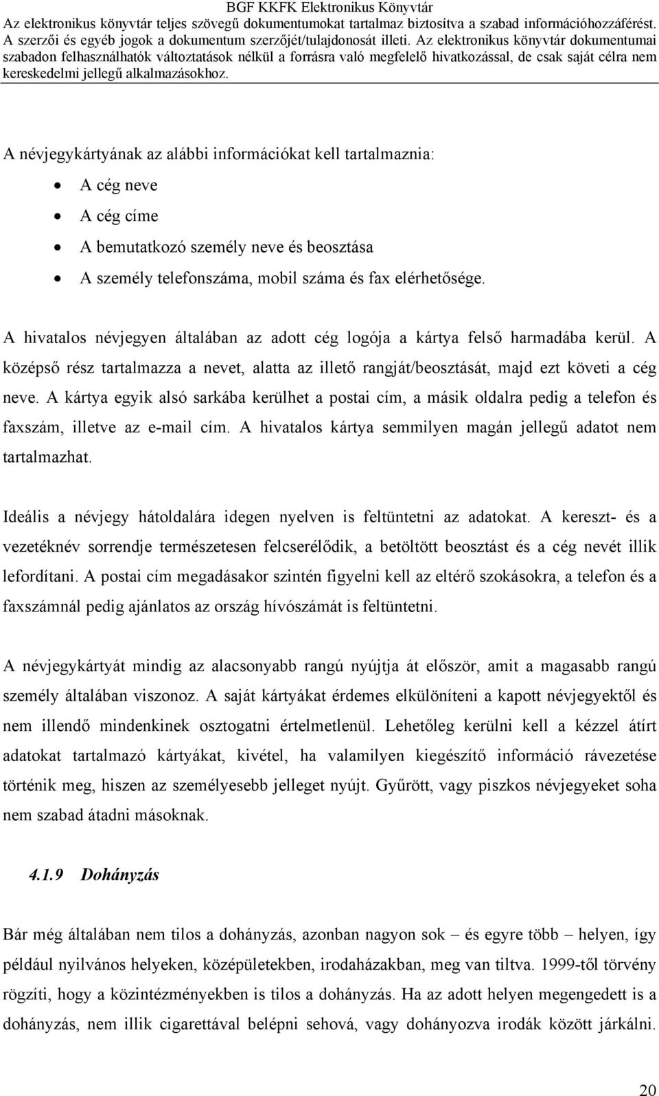 A kártya egyik alsó sarkába kerülhet a postai cím, a másik oldalra pedig a telefon és faxszám, illetve az e-mail cím. A hivatalos kártya semmilyen magán jellegű adatot nem tartalmazhat.