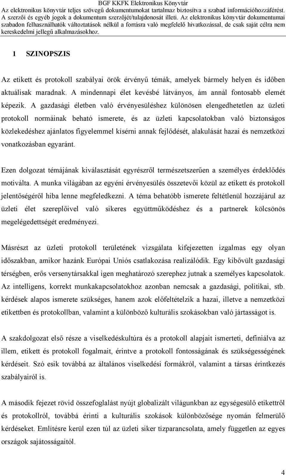 kísérni annak fejlődését, alakulását hazai és nemzetközi vonatkozásban egyaránt. Ezen dolgozat témájának kiválasztását egyrészről természetszerűen a személyes érdeklődés motiválta.