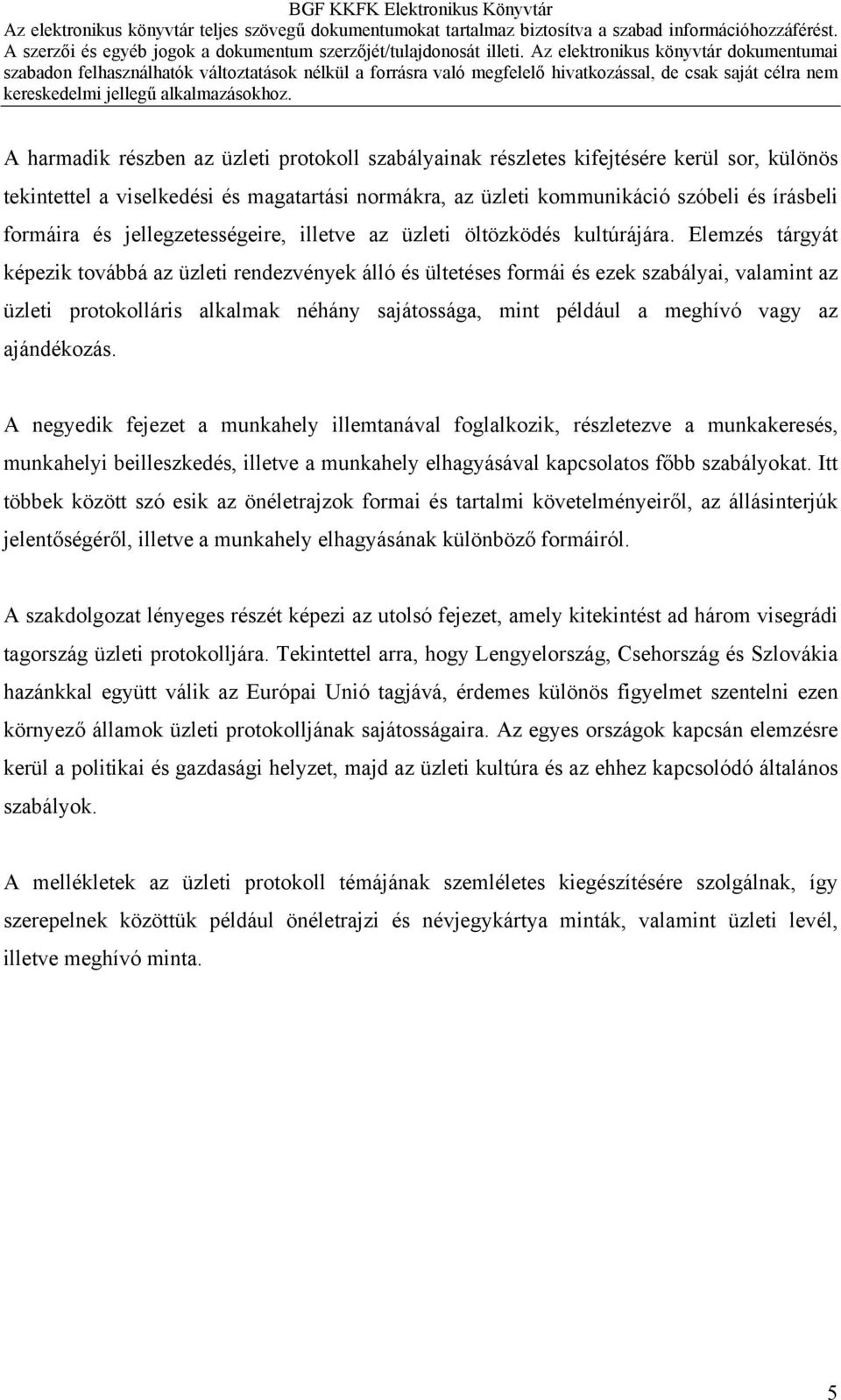 Elemzés tárgyát képezik továbbá az üzleti rendezvények álló és ültetéses formái és ezek szabályai, valamint az üzleti protokolláris alkalmak néhány sajátossága, mint például a meghívó vagy az