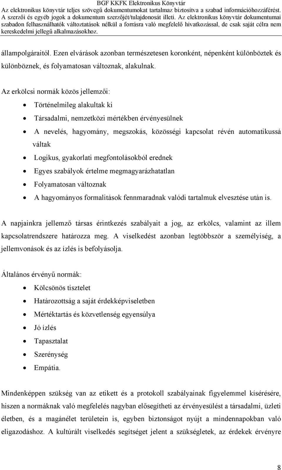 gyakorlati megfontolásokból erednek Egyes szabályok értelme megmagyarázhatatlan Folyamatosan változnak A hagyományos formalitások fennmaradnak valódi tartalmuk elvesztése után is.