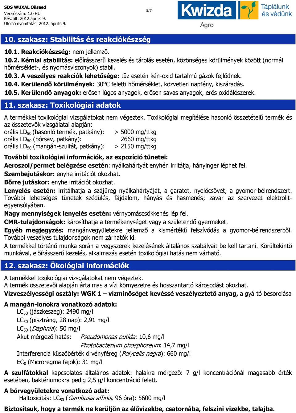 A veszélyes reakciók lehetősége: tűz esetén kén-oxid tartalmú gázok fejlődnek. 10.4. Kerülendő körülmények: 30 C feletti hőmérséklet, közvetlen napfény, kiszáradás. 10.5.