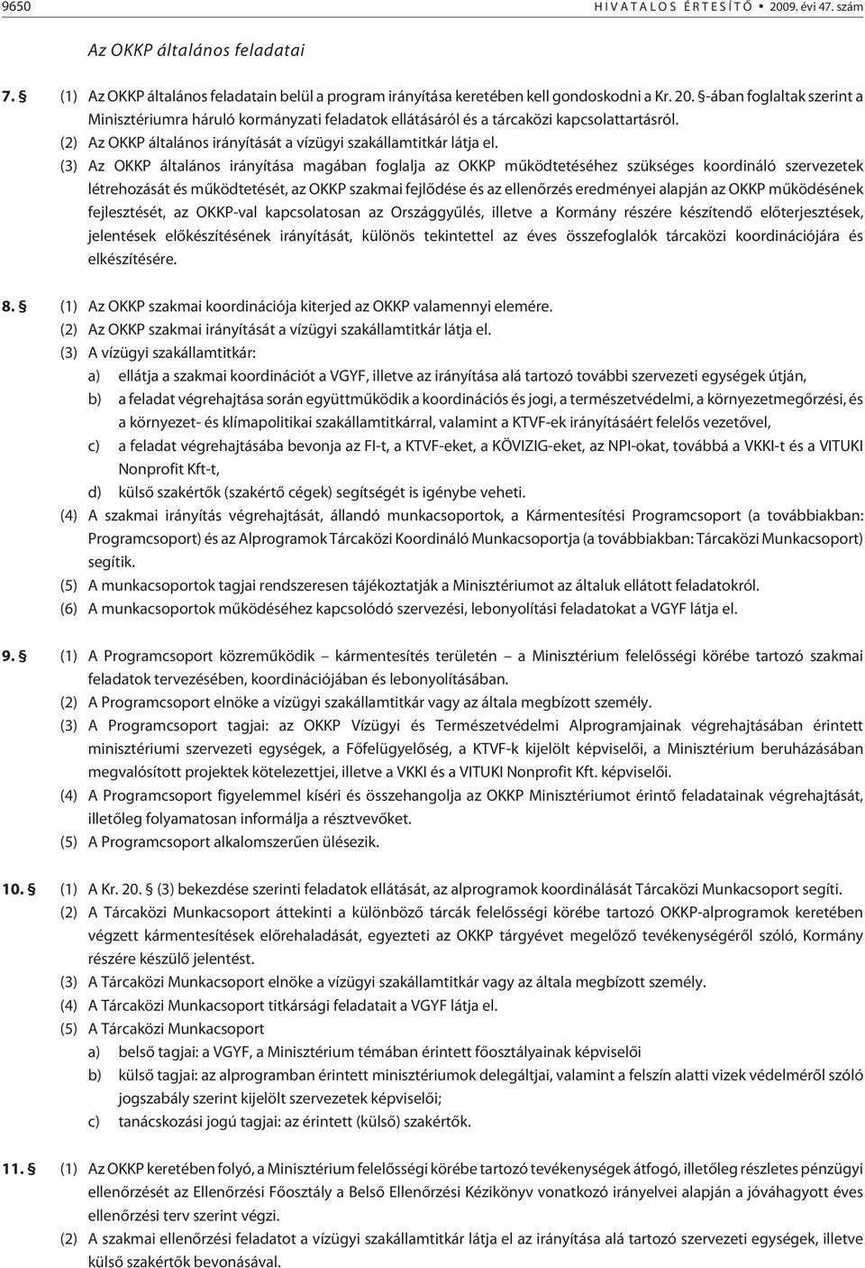 (3) Az OKKP általános irányítása magában foglalja az OKKP mûködtetéséhez szükséges koordináló szervezetek létrehozását és mûködtetését, az OKKP szakmai fejlõdése és az ellenõrzés eredményei alapján