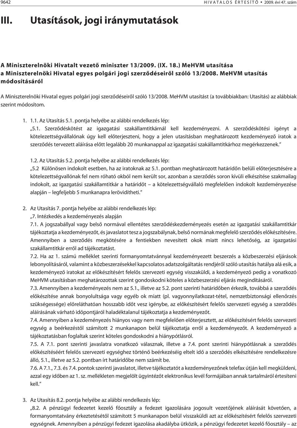 MeHVM utasítást (a továbbiakban: Utasítás) az alábbiak szerint módosítom. 1. 1.1. Az Utasítás 5.1. pontja helyébe az alábbi rendelkezés lép: 5.1. Szerzõdéskötést az igazgatási szakállamtitkárnál kell kezdeményezni.