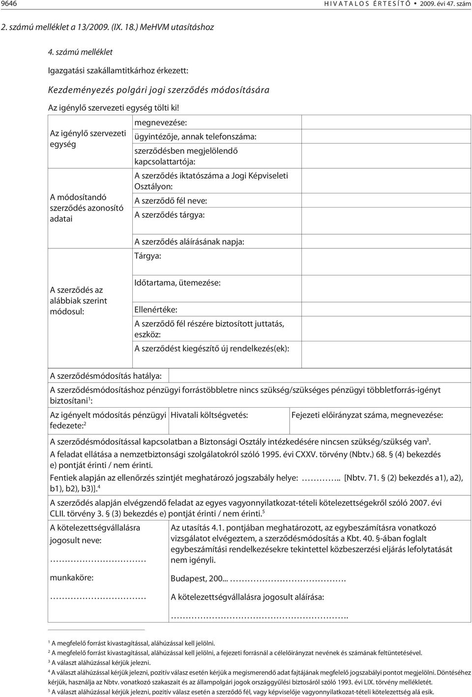 Az igénylõ szervezeti egység A módosítandó szerzõdés azonosító adatai megnevezése: ügyintézõje, annak telefonszáma: szerzõdésben megjelölendõ kapcsolattartója: A szerzõdés iktatószáma a Jogi