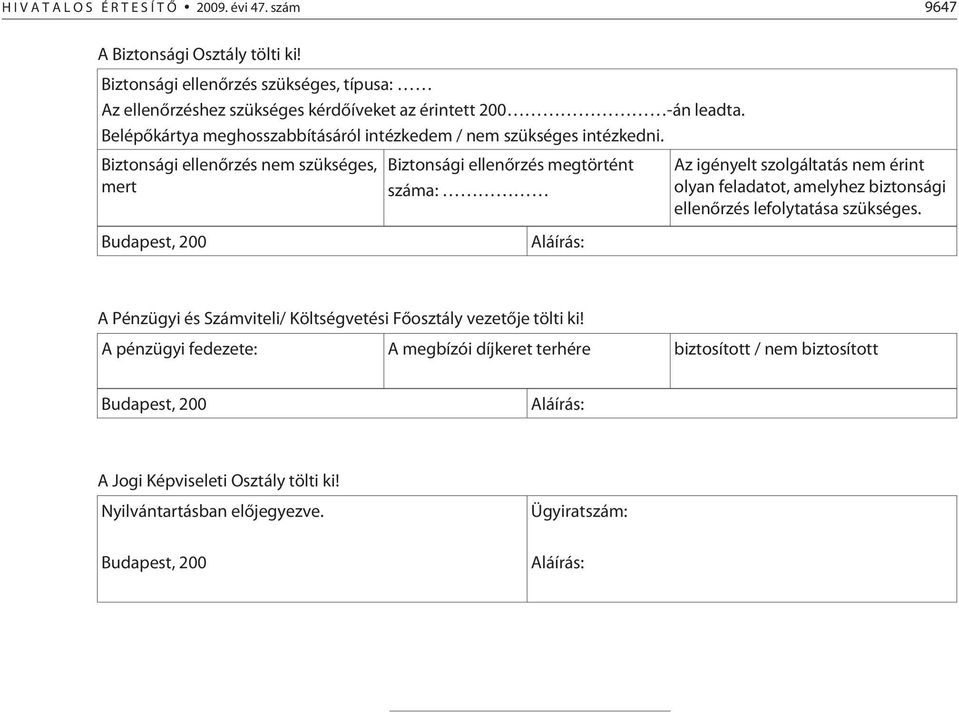 Biztonsági ellenõrzés nem szükséges, mert Budapest, 200 Biztonsági ellenõrzés megtörtént száma: Aláírás: Az igényelt szolgáltatás nem érint olyan feladatot, amelyhez biztonsági