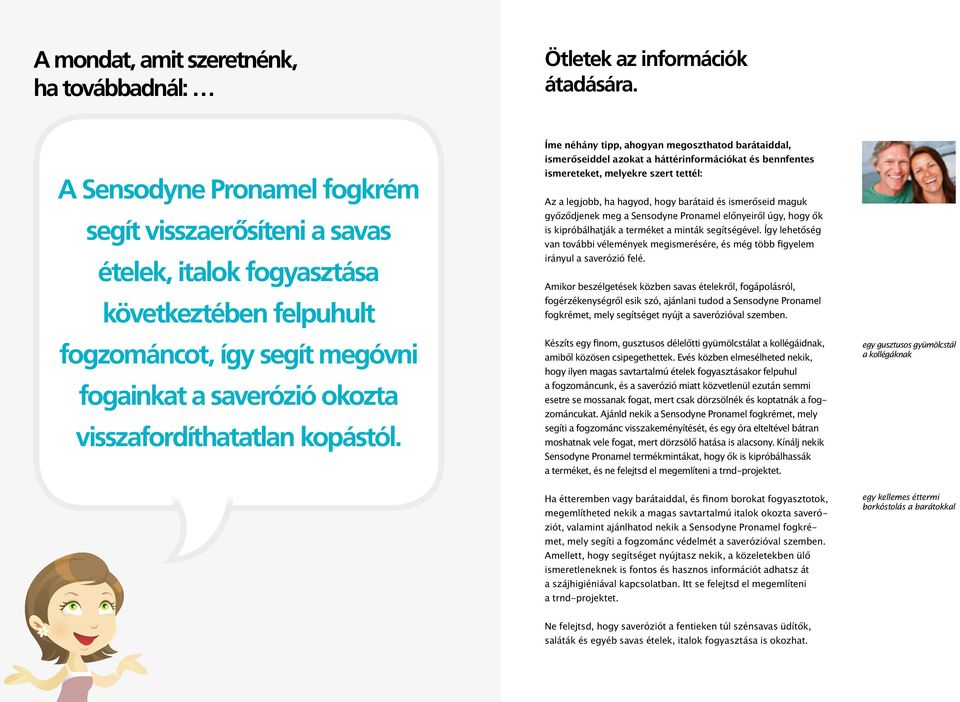 Íme néhány tipp, ahogyan megoszthatod barátaiddal, ismerőseiddel azokat a háttérinformációkat és bennfentes ismereteket, melyekre szert tettél: Az a legjobb, ha hagyod, hogy barátaid és ismerőseid