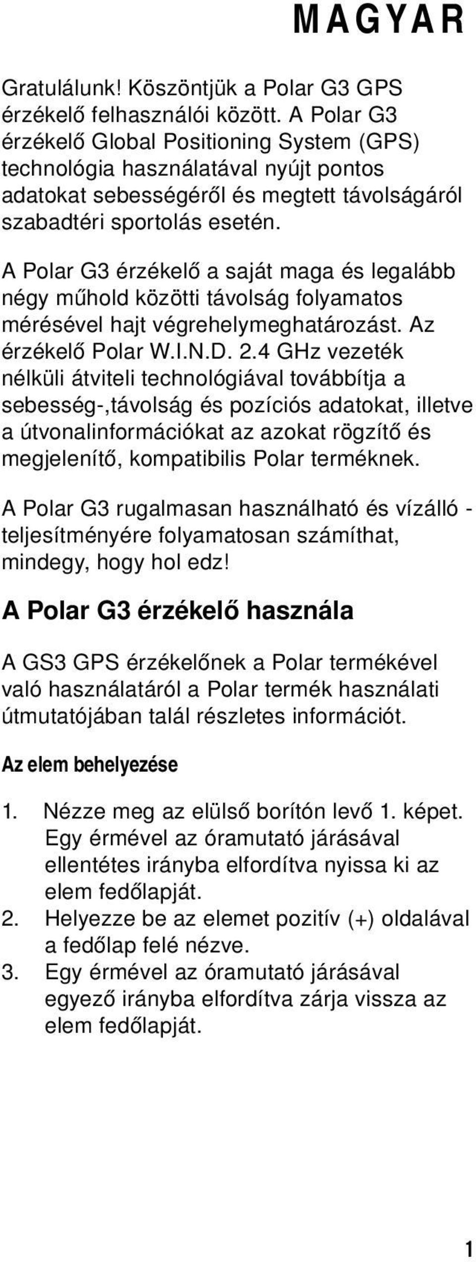 APolarG3érzékelőasajátmagaéslegalább négy műhold közötti távolság folyamatos mérésével hajt végrehelymeghatározást. Az érzékelő Polar W.I.N.D. 2.