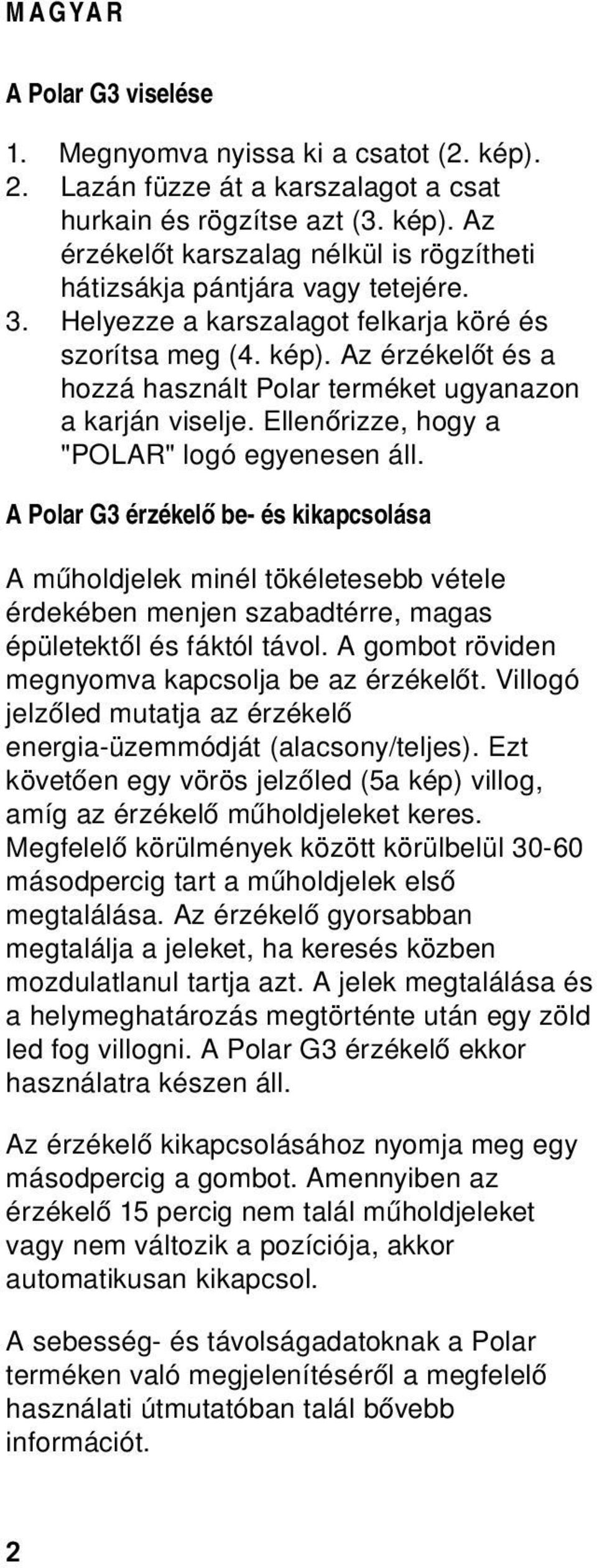 A Polar G3 érzékelő be- és kikapcsolása Aműholdjelekminéltökéletesebbvétele érdekében menjen szabadtérre, magas épületektől és fáktól távol. A gombot röviden megnyomva kapcsolja be az érzékelőt.