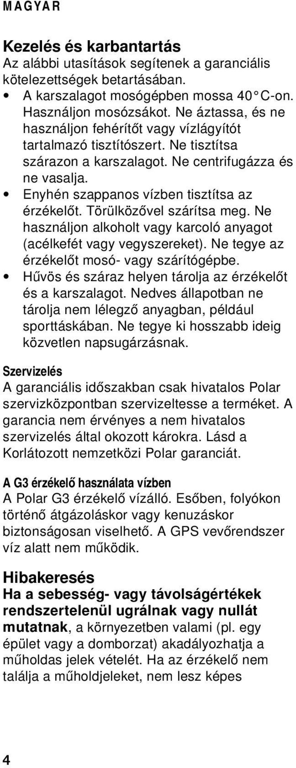 Törülközővel szárítsa meg. Ne használjon alkoholt vagy karcoló anyagot (acélkefét vagy vegyszereket). Ne tegye az érzékelőt mosó- vagy szárítógépbe.