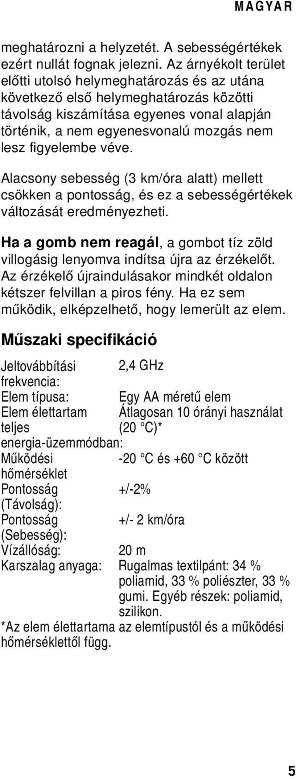 figyelembe véve. Alacsony sebesség (3 km/óra alatt) mellett csökken a pontosság, és ez a sebességértékek változását eredményezheti.