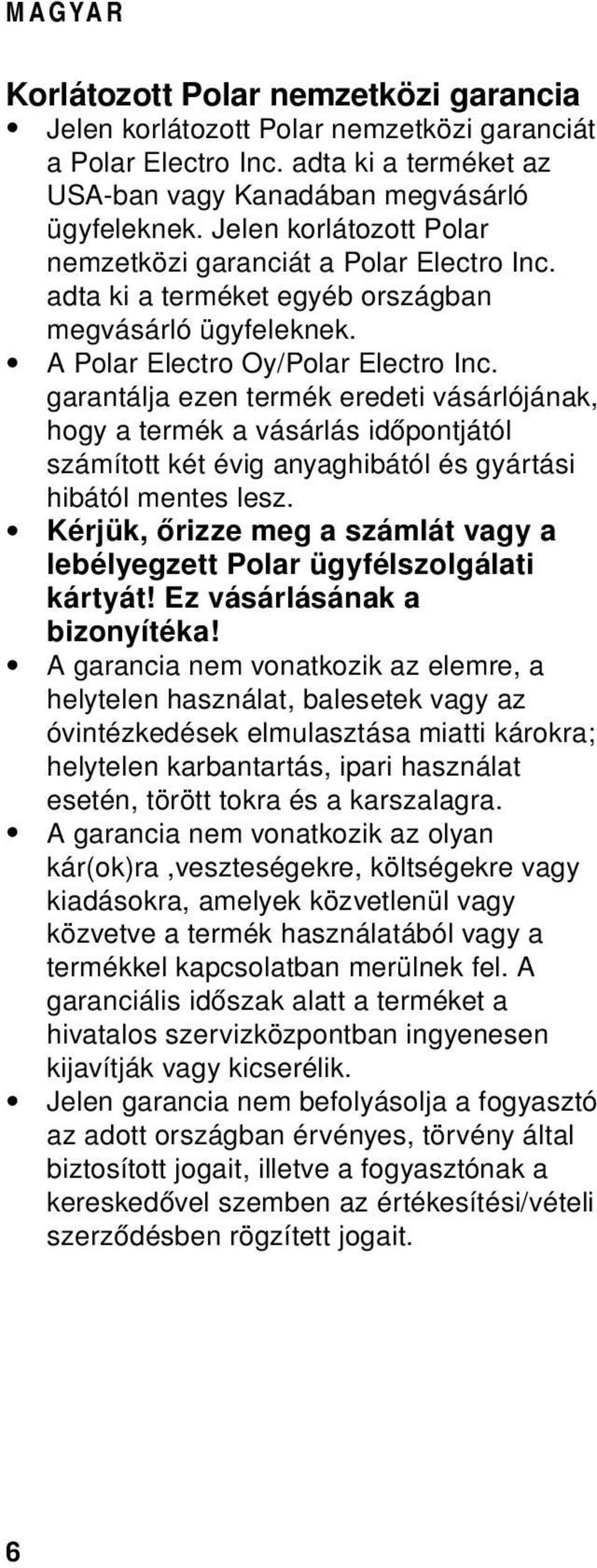 garantálja ezen termék eredeti vásárlójának, hogy a termék a vásárlás időpontjától számított két évig anyaghibától és gyártási hibától mentes lesz.