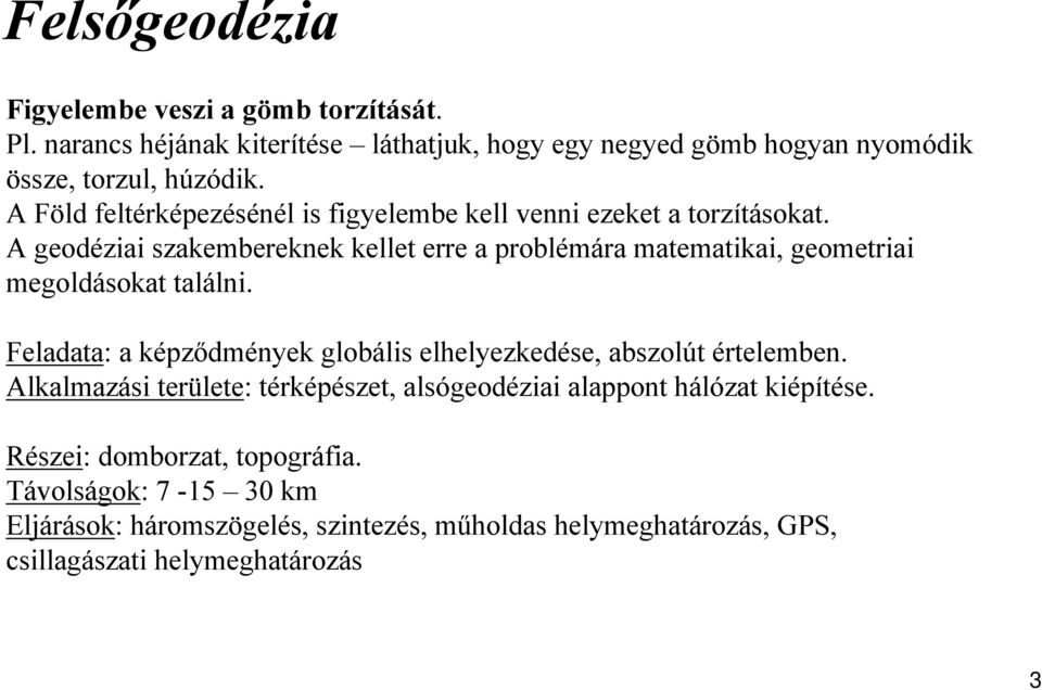 A geodéziai szakembereknek kellet erre a problémára matematikai, geometriai megoldásokat találni.