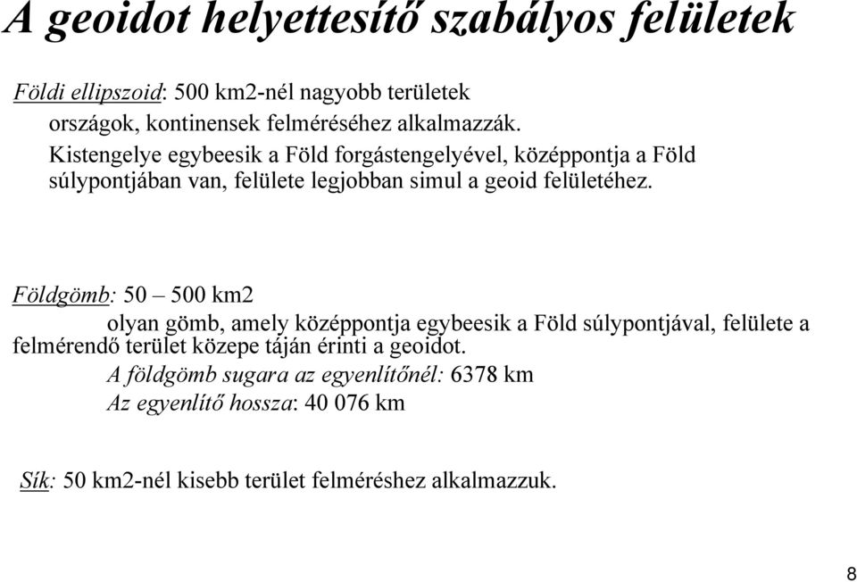 Kistengelye egybeesik a Föld forgástengelyével, középpontja a Föld súlypontjában van, felülete legjobban simul a geoid felületéhez.