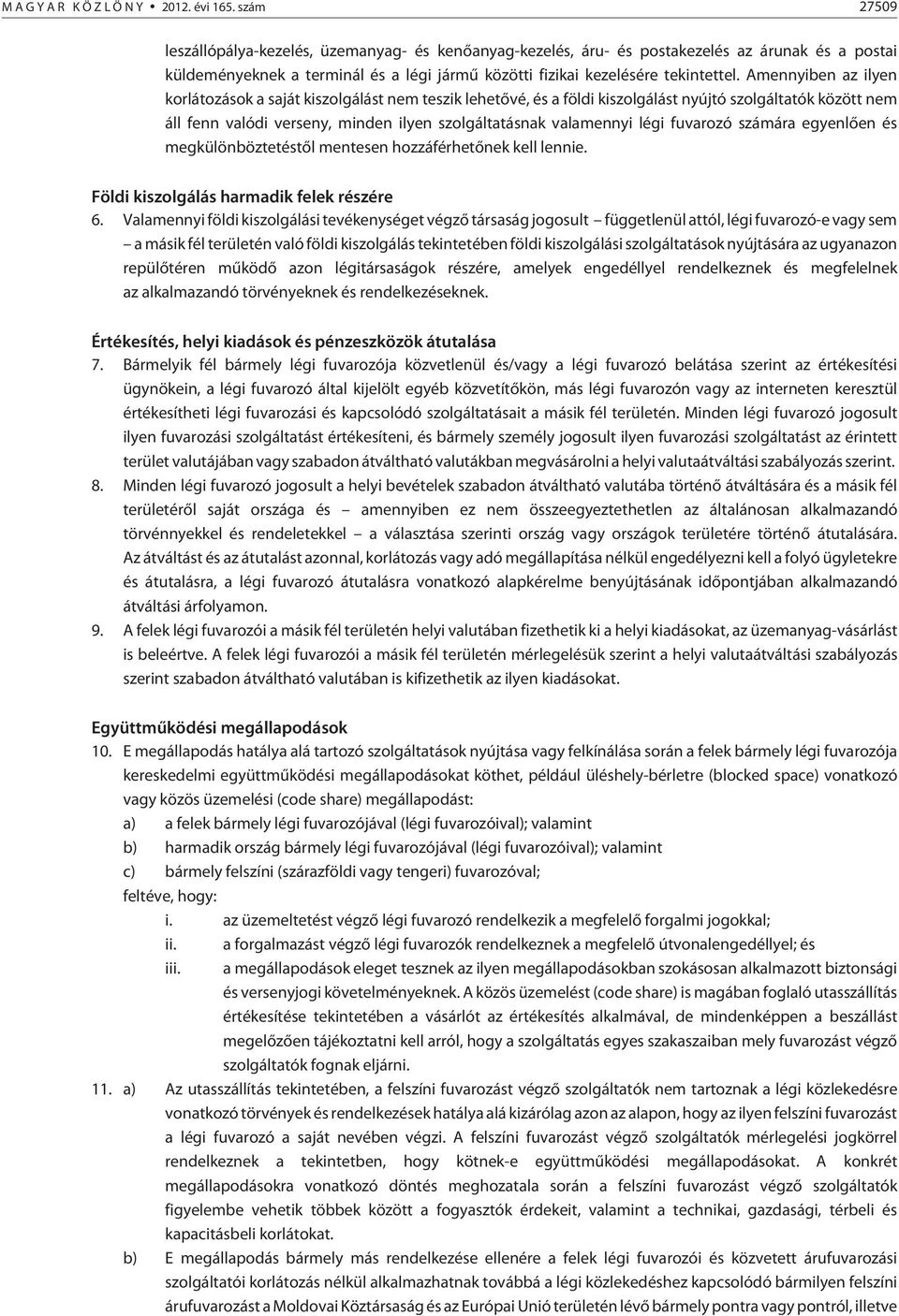 Amennyiben az ilyen korlátozások a saját kiszolgálást nem teszik lehetõvé, és a földi kiszolgálást nyújtó szolgáltatók között nem áll fenn valódi verseny, minden ilyen szolgáltatásnak valamennyi légi