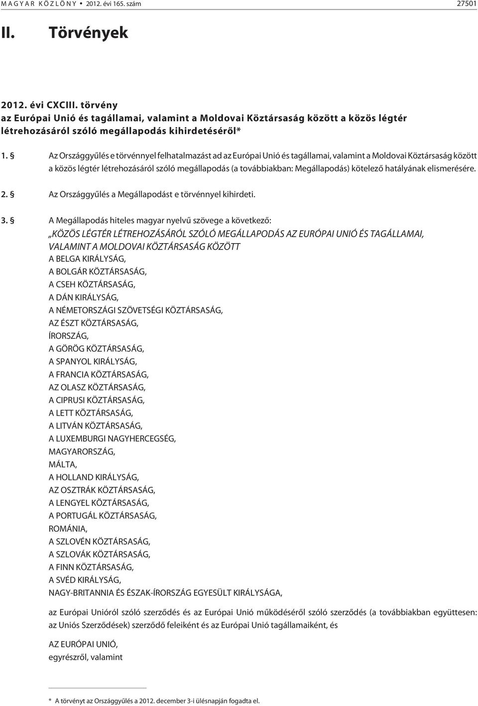 Az Országgyûlés e törvénnyel felhatalmazást ad az Európai Unió és tagállamai, valamint a Moldovai Köztársaság között a közös légtér létrehozásáról szóló megállapodás (a továbbiakban: Megállapodás)