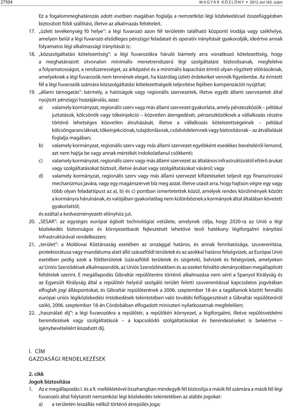 üzleti tevékenység fõ helye : a légi fuvarozó azon fél területén található központi irodája vagy székhelye, amelyen belül a légi fuvarozó elsõdleges pénzügyi feladatait és operatív irányítását