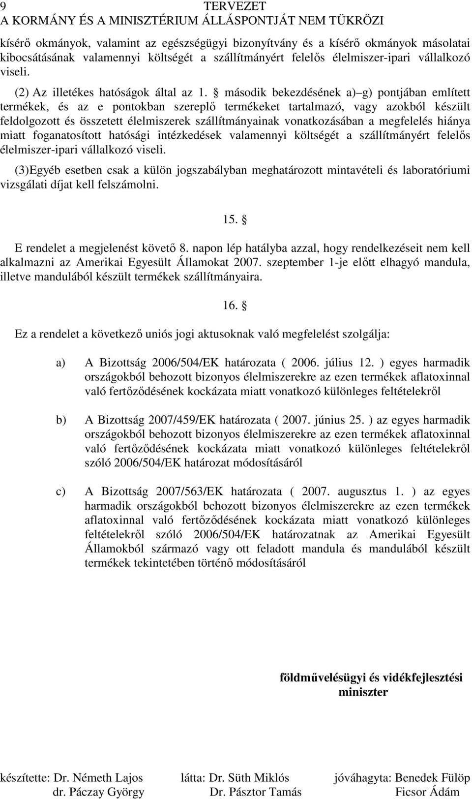 második bekezdésének a) g) pontjában említett termékek, és az e pontokban szereplı termékeket tartalmazó, vagy azokból készült feldolgozott és összetett élelmiszerek szállítmányainak vonatkozásában a