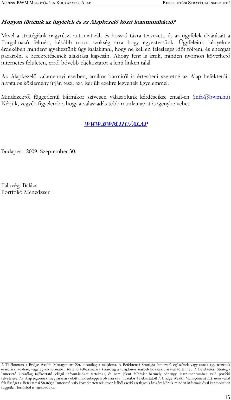 Ügyfeleink kényelme érdekében mindent igyekeztünk úgy kialakítani, hogy ne kelljen felesleges időt tölteni, és energiát pazarolni a befektetéseinek alakítása kapcsán.