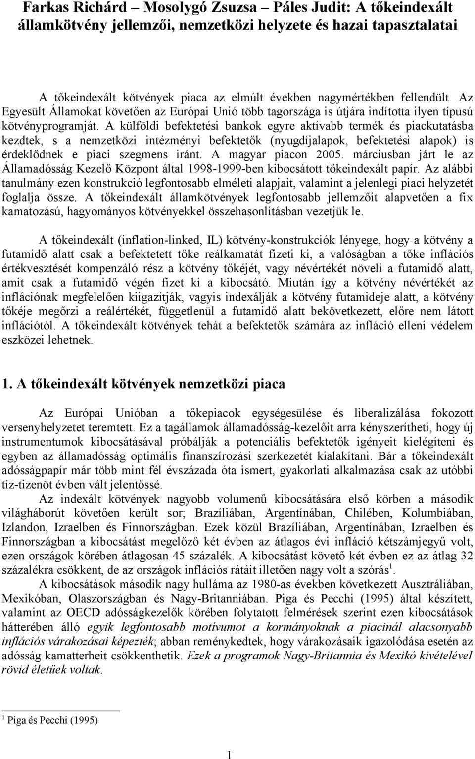 A külföldi befektetési bankok egyre aktívabb termék és piackutatásba kezdtek, s a nemzetközi intézményi befektetők (nyugdíjalapok, befektetési alapok) is érdeklődnek e piaci szegmens iránt.