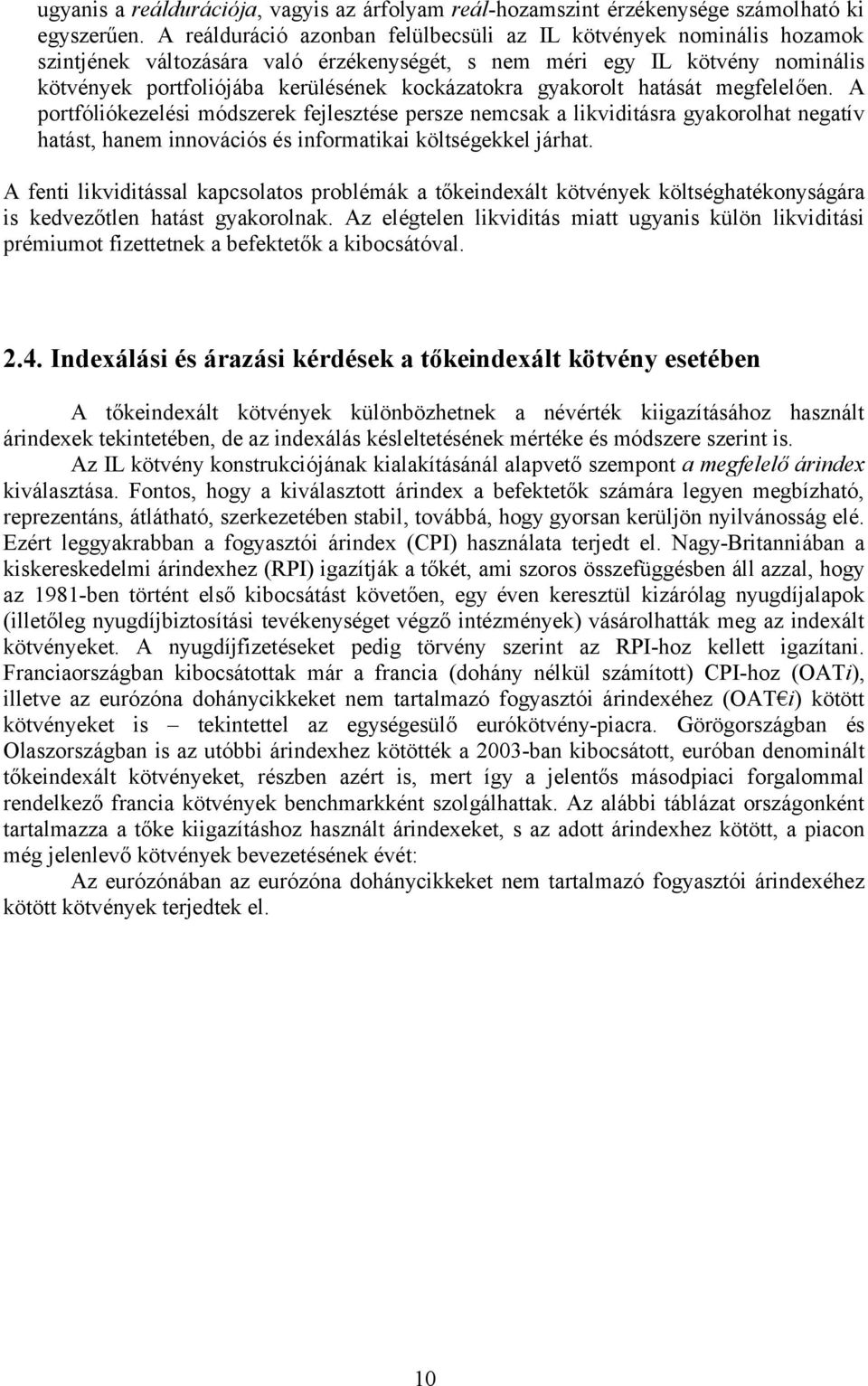 gyakorolt hatását megfelelően. A portfóliókezelési módszerek fejlesztése persze nemcsak a likviditásra gyakorolhat negatív hatást, hanem innovációs és informatikai költségekkel járhat.