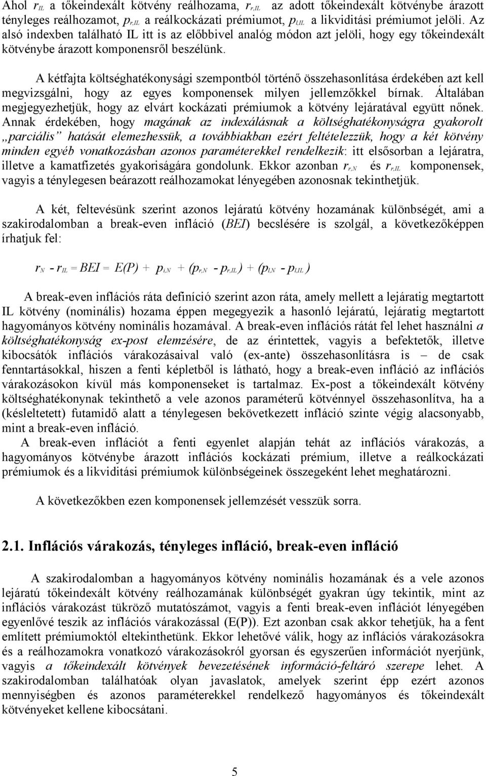 A kétfajta költséghatékonysági szempontból történő összehasonlítása érdekében azt kell megvizsgálni, hogy az egyes komponensek milyen jellemzőkkel bírnak.