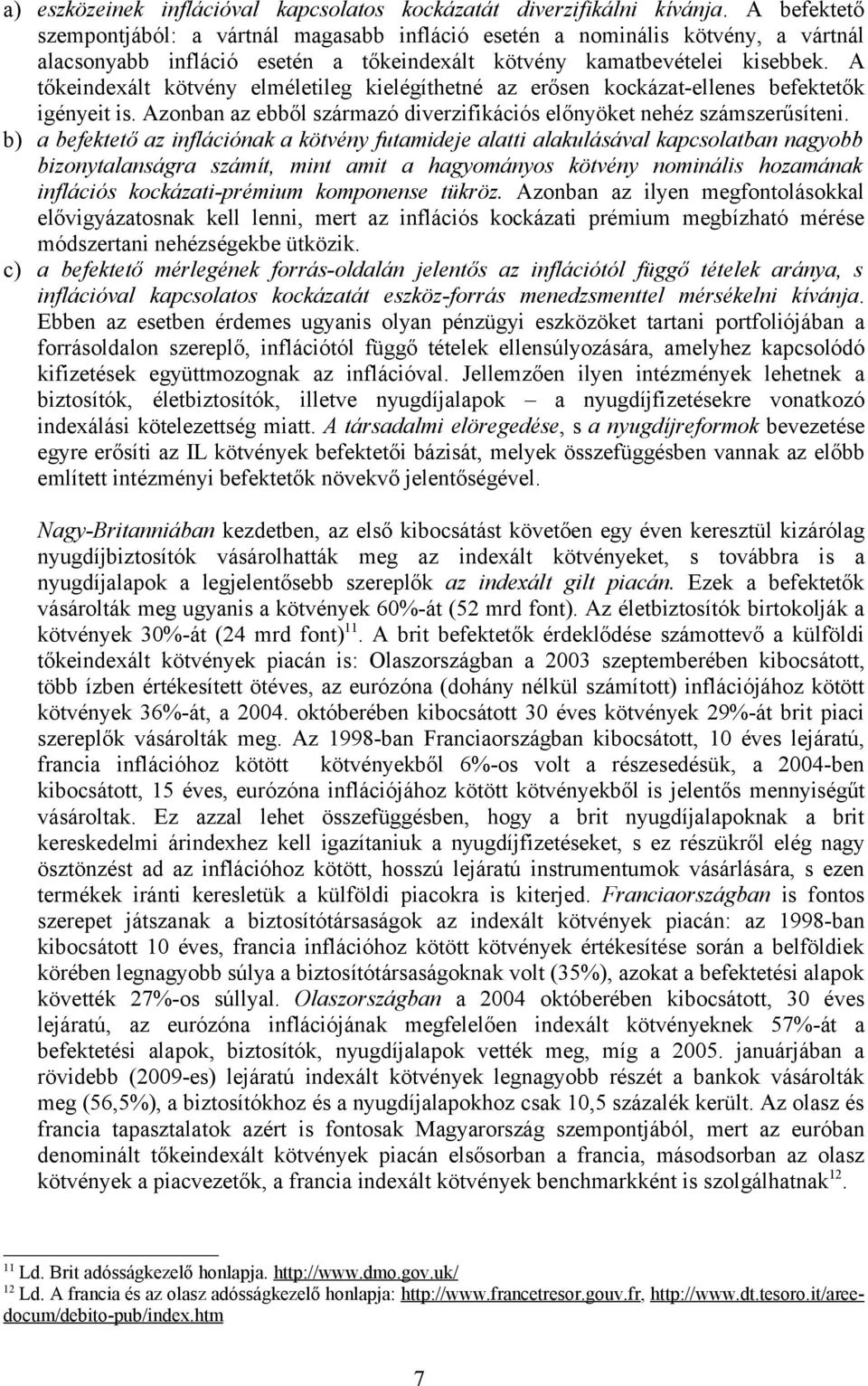 A tőkeindexált kötvény elméletileg kielégíthetné az erősen kockázat-ellenes befektetők igényeit is. Azonban az ebből származó diverzifikációs előnyöket nehéz számszerűsíteni.