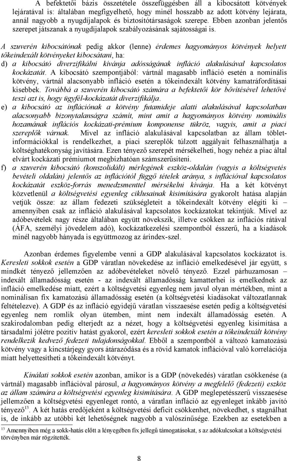 A szuverén kibocsátónak pedig akkor (lenne) érdemes hagyományos kötvények helyett tőkeindexált kötvényeket kibocsátani, ha: d) a kibocsátó diverzifikálni kívánja adósságának infláció alakulásával