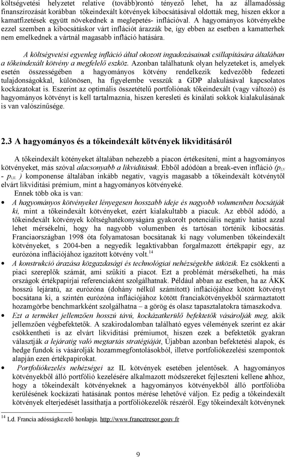 A hagyományos kötvényekbe ezzel szemben a kibocsátáskor várt inflációt árazzák be, így ebben az esetben a kamatterhek nem emelkednek a vártnál magasabb infláció hatására.