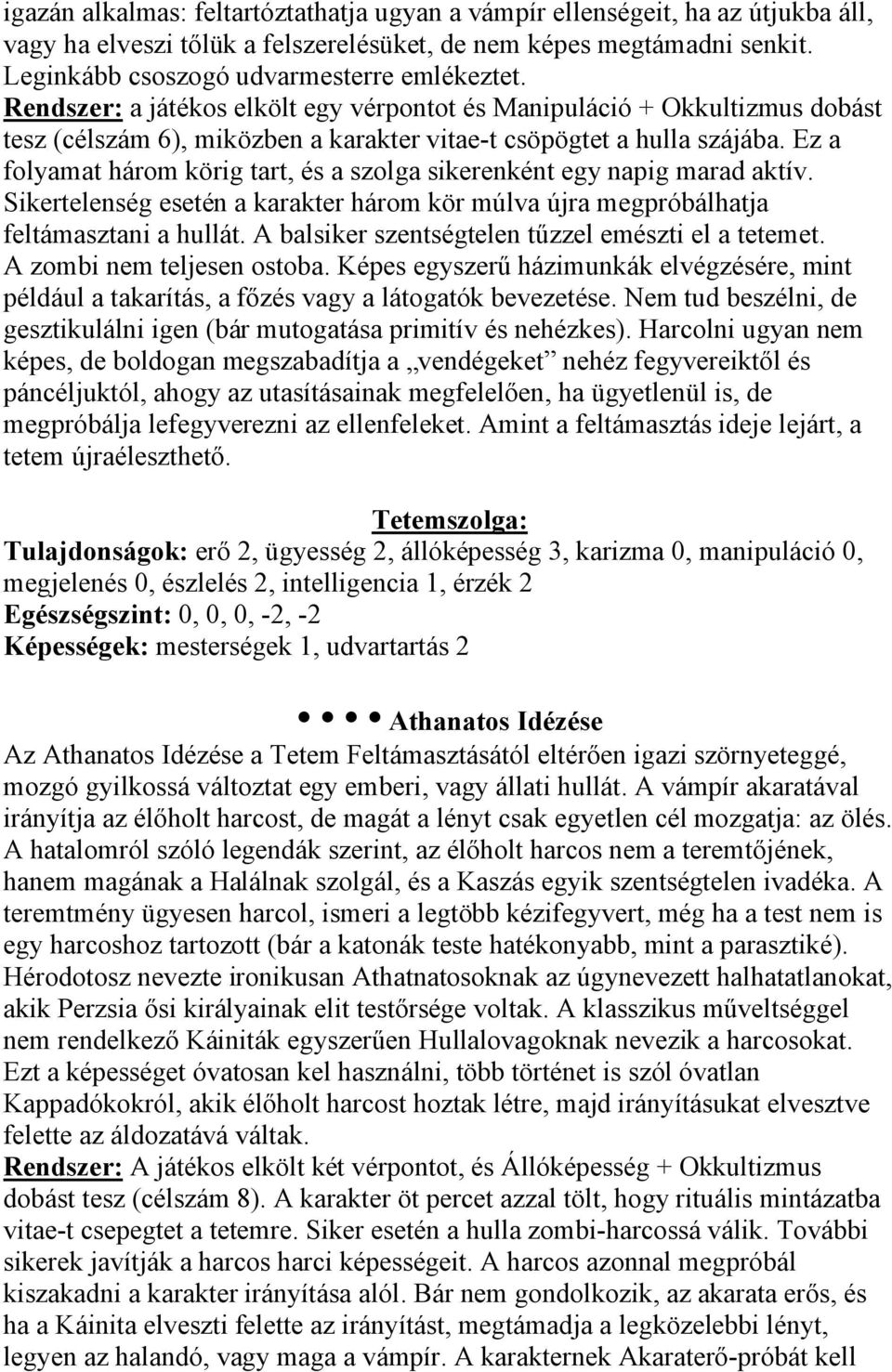 Ez a folyamat három körig tart, és a szolga sikerenként egy napig marad aktív. Sikertelenség esetén a karakter három kör múlva újra megpróbálhatja feltámasztani a hullát.