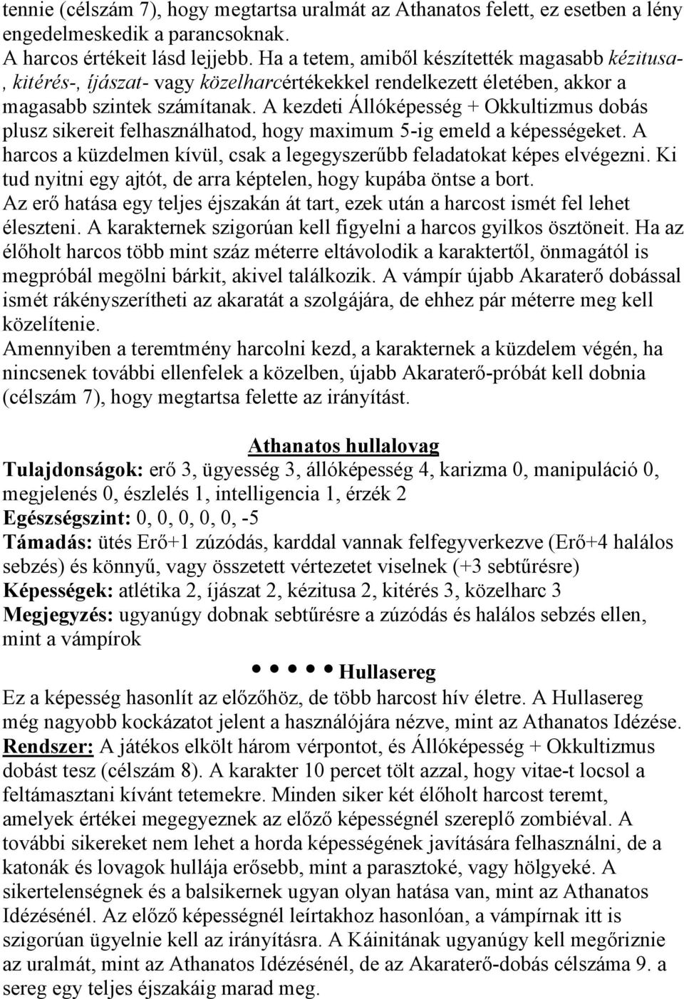 A kezdeti Állóképesség + Okkultizmus dobás plusz sikereit felhasználhatod, hogy maximum 5-ig emeld a képességeket. A harcos a küzdelmen kívül, csak a legegyszerűbb feladatokat képes elvégezni.