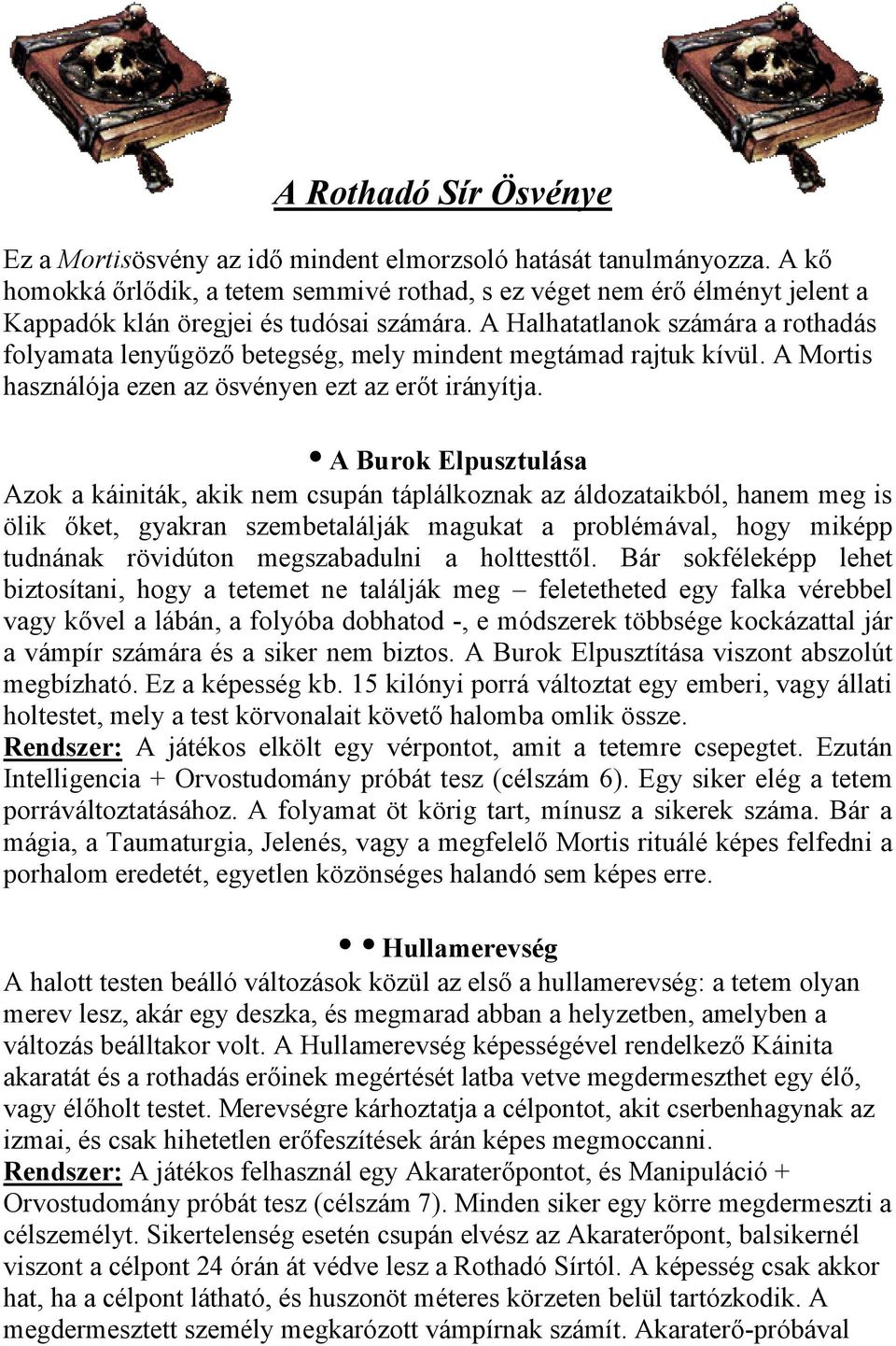 A Halhatatlanok számára a rothadás folyamata lenyűgöző betegség, mely mindent megtámad rajtuk kívül. A Mortis használója ezen az ösvényen ezt az erőt irányítja.