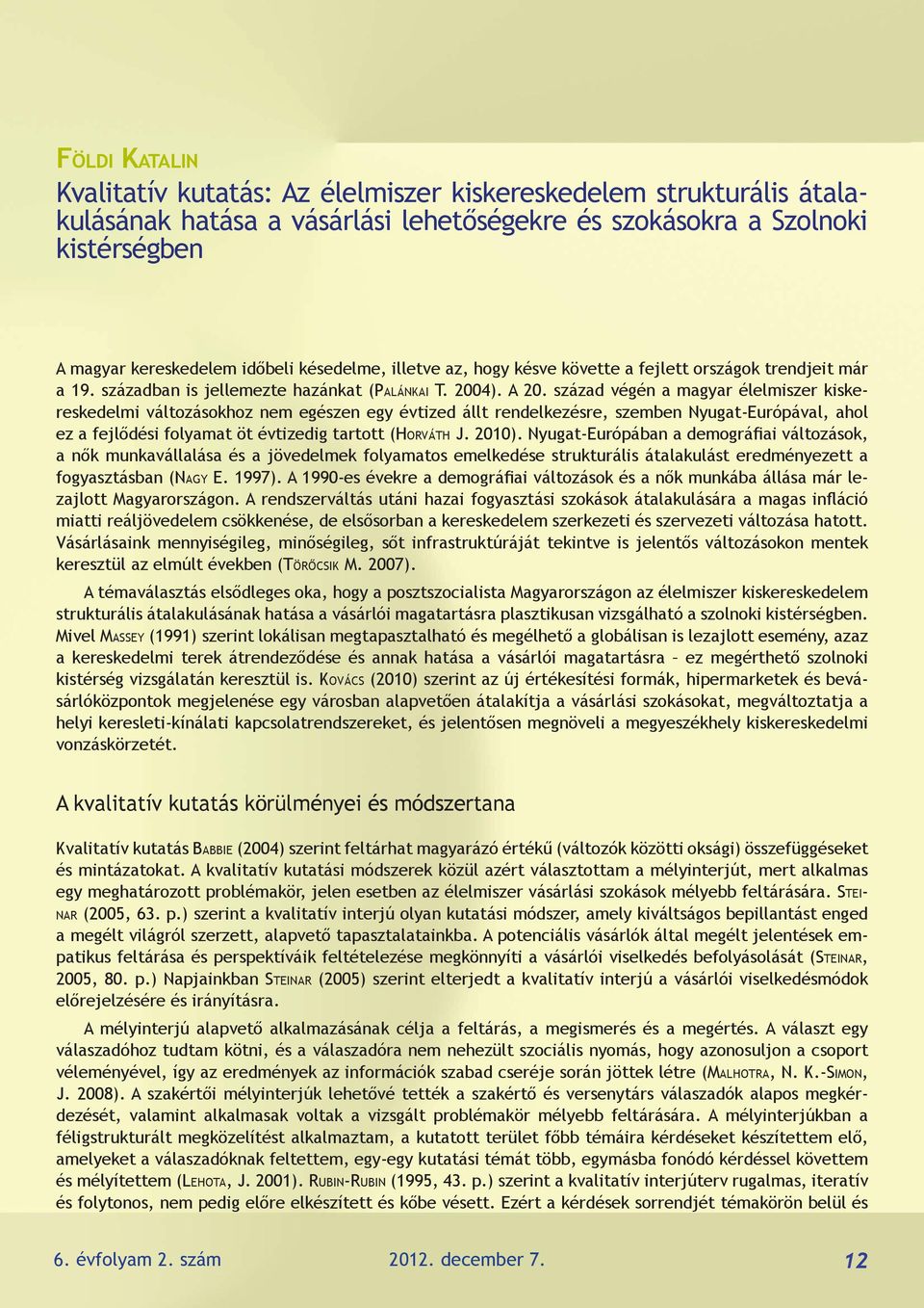 század végén a magyar élelmiszer kiskereskedelmi változásokhoz nem egészen egy évtized állt rendelkezésre, szemben Nyugat-Európával, ahol ez a fejlődési folyamat öt évtizedig tartott (Horváth J.