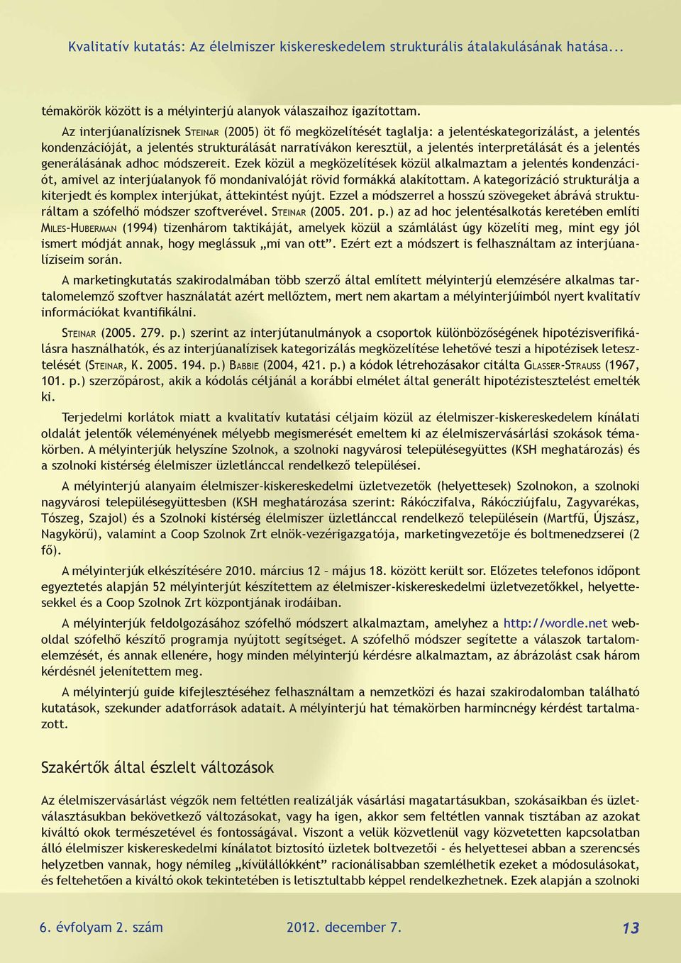 és a jelentés generálásának adhoc módszereit. Ezek közül a megközelítések közül alkalmaztam a jelentés kondenzációt, amivel az interjúalanyok fő mondanivalóját rövid formákká alakítottam.