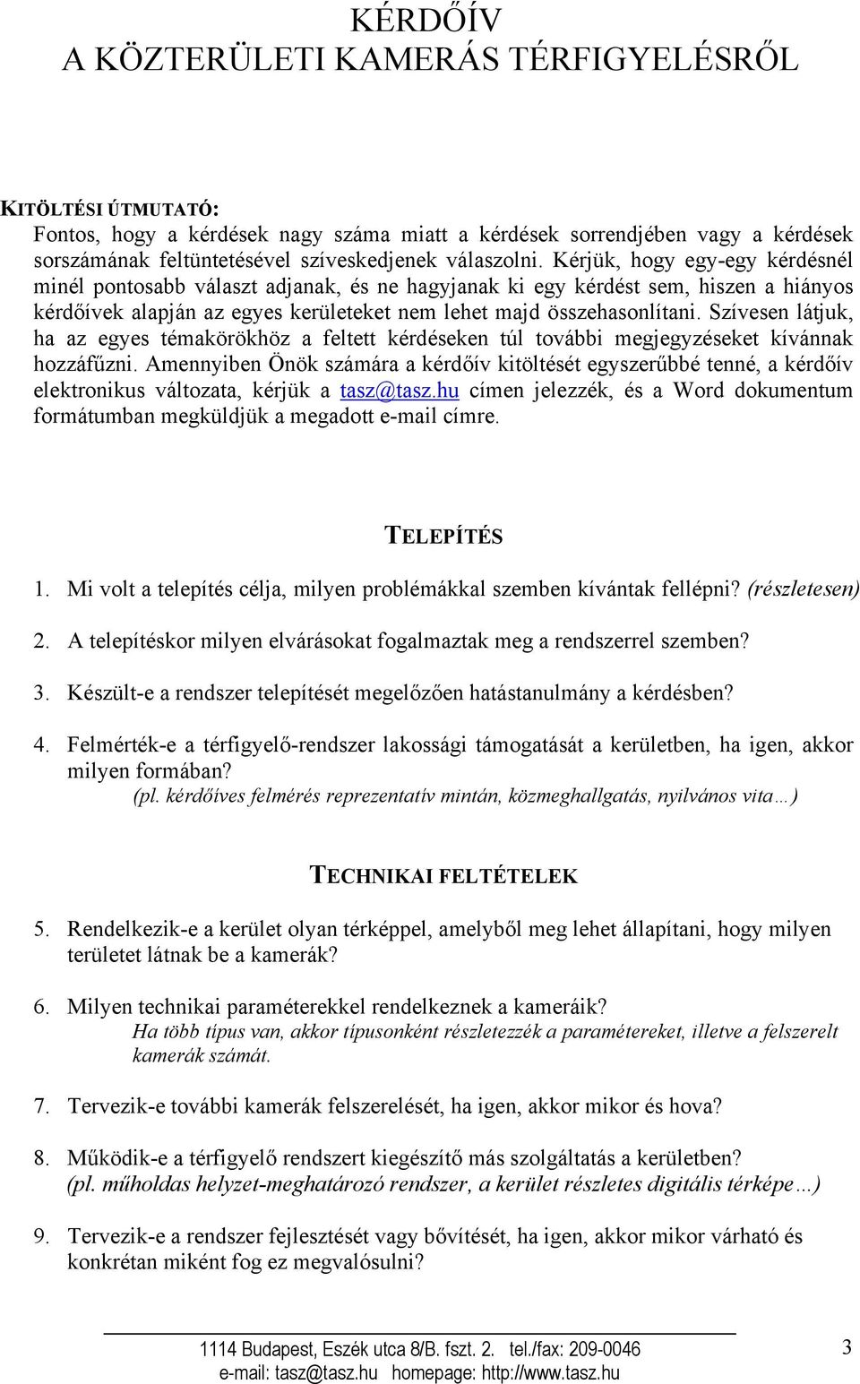 Szívesen látjuk, ha az egyes témakörökhöz a feltett kérdéseken túl további megjegyzéseket kívánnak hozzáfűzni.