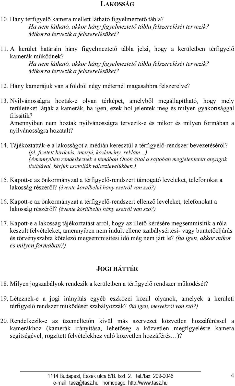 Mikorra tervezik a felszerelésüket? 12. Hány kamerájuk van a földtől négy méternél magasabbra felszerelve? 13.