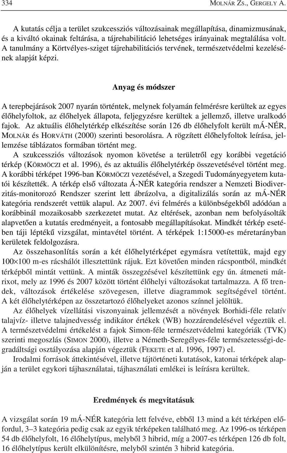 A tanulmány a Körtvélyes-sziget tájrehabilitációs tervének, természetvédelmi kezelésének alapját képzi.