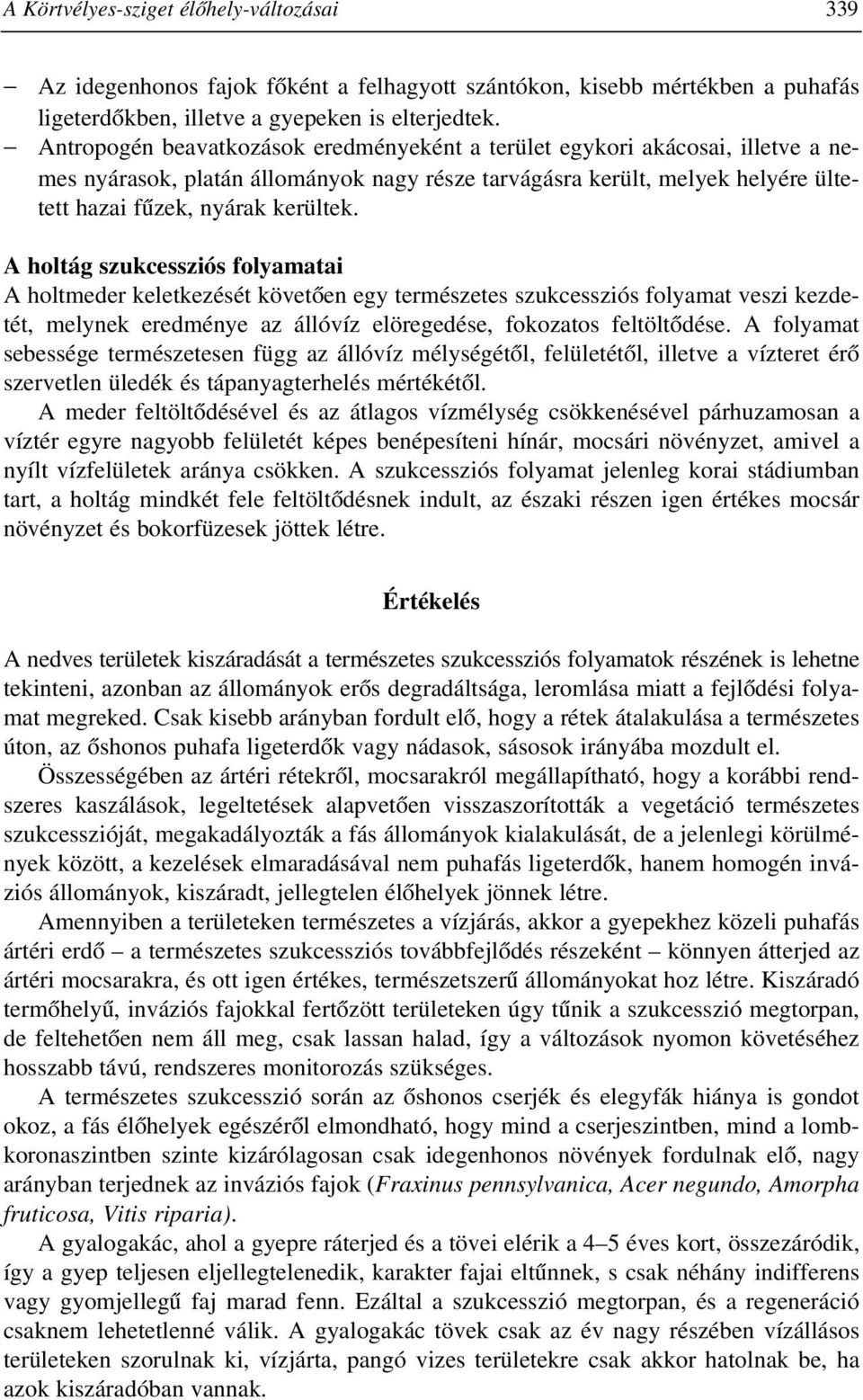 A holtág szukcessziós folyamatai A holtmeder keletkezését követõen egy természetes szukcessziós folyamat veszi kezdetét, melynek eredménye az állóvíz elöregedése, fokozatos feltöltõdése.