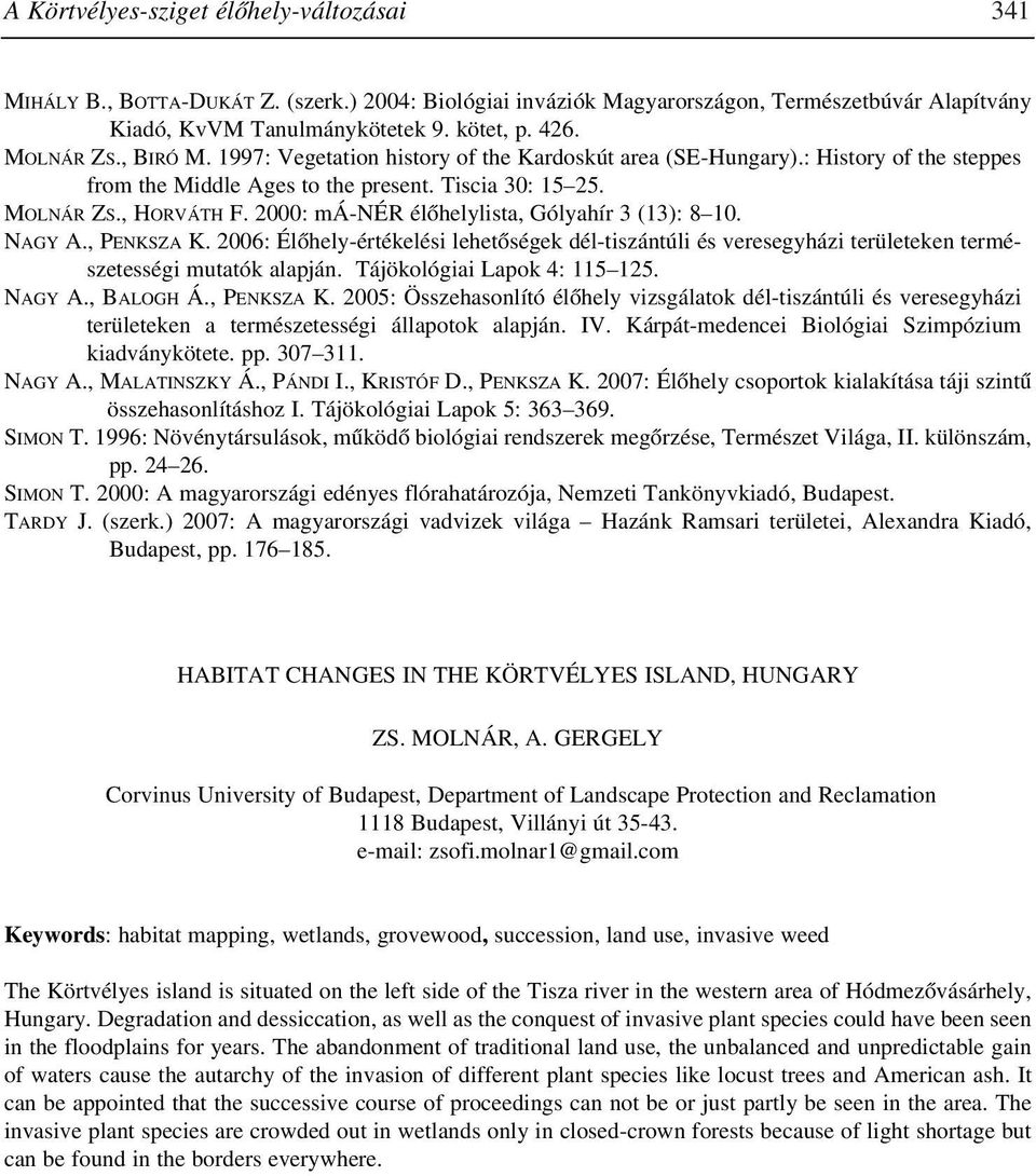 2000: má-nér élõhelylista, Gólyahír 3 (13): 8 10. NAGY A., PENKSZA K. 2006: Élõhely-értékelési lehetõségek dél-tiszántúli és veresegyházi területeken természetességi mutatók alapján.