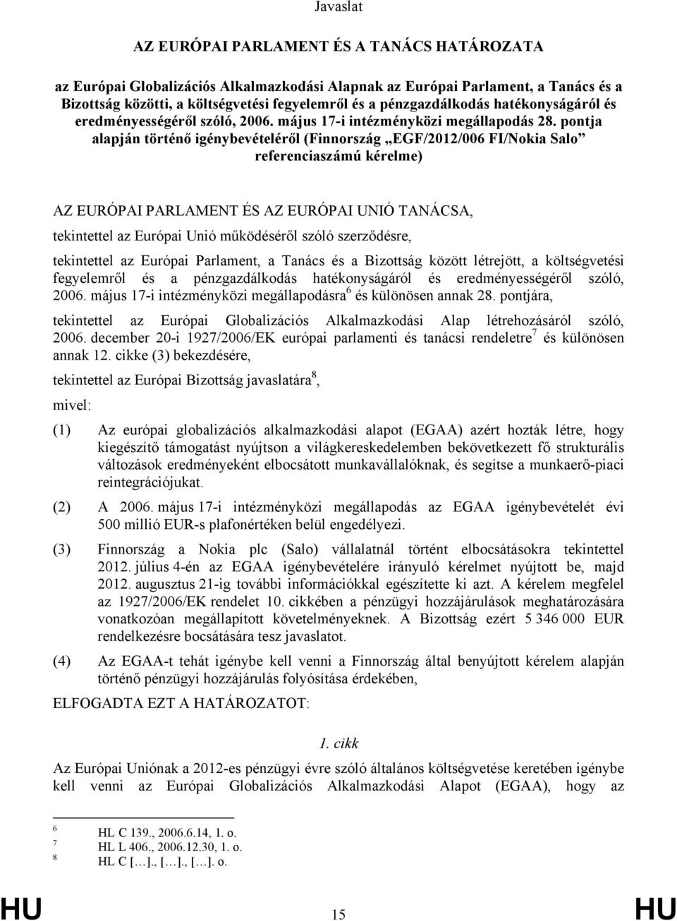 pontja alapján történő igénybevételéről (Finnország EGF/2012/006 FI/Nokia Salo referenciaszámú kérelme) AZ EURÓPAI PARLAMENT ÉS AZ EURÓPAI UNIÓ TANÁCSA, tekintettel az Európai Unió működéséről szóló