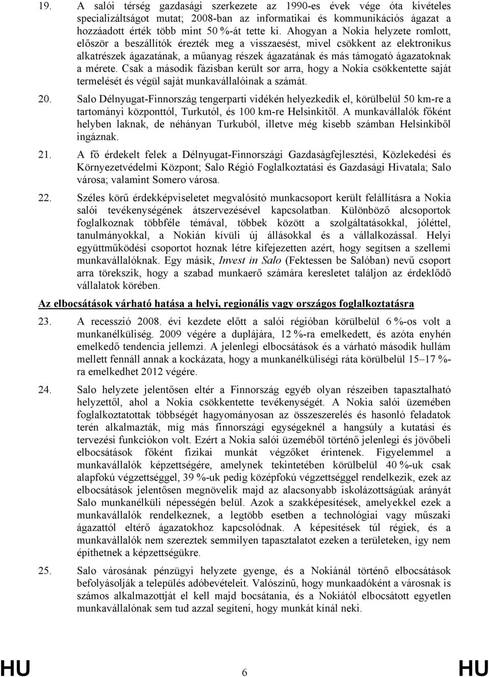 mérete. Csak a második fázisban került sor arra, hogy a Nokia csökkentette saját termelését és végül saját munkavállalóinak a számát. 20.