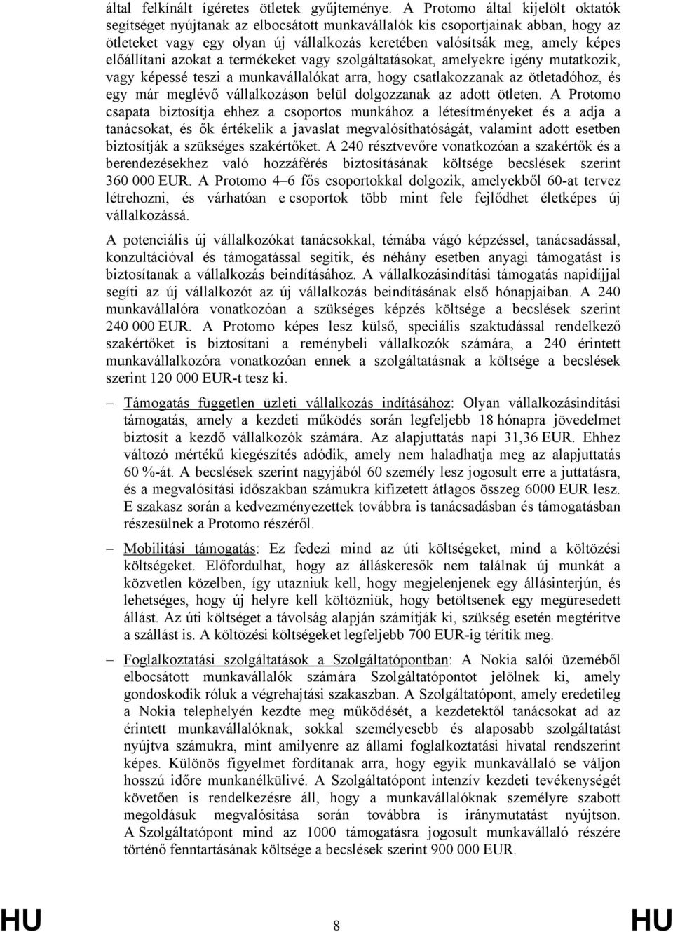 előállítani azokat a termékeket vagy szolgáltatásokat, amelyekre igény mutatkozik, vagy képessé teszi a munkavállalókat arra, hogy csatlakozzanak az ötletadóhoz, és egy már meglévő vállalkozáson