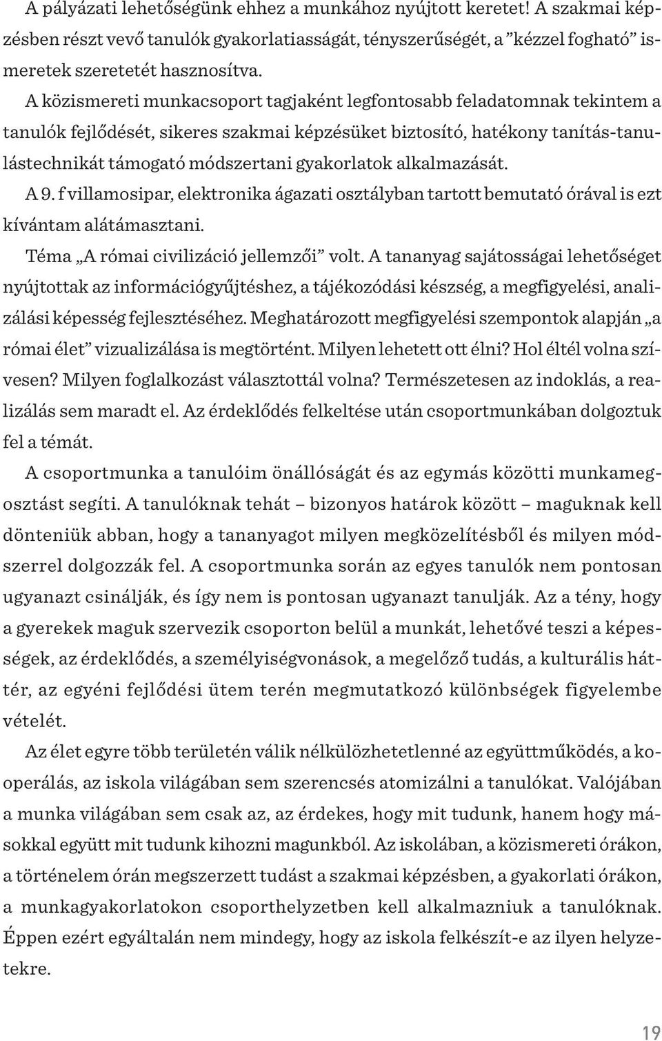 alkalmazását. A 9. f villamosipar, elektronika ágazati osztályban tartott bemutató órával is ezt kívántam alátámasztani. Téma A római civilizáció jellemzõi volt.