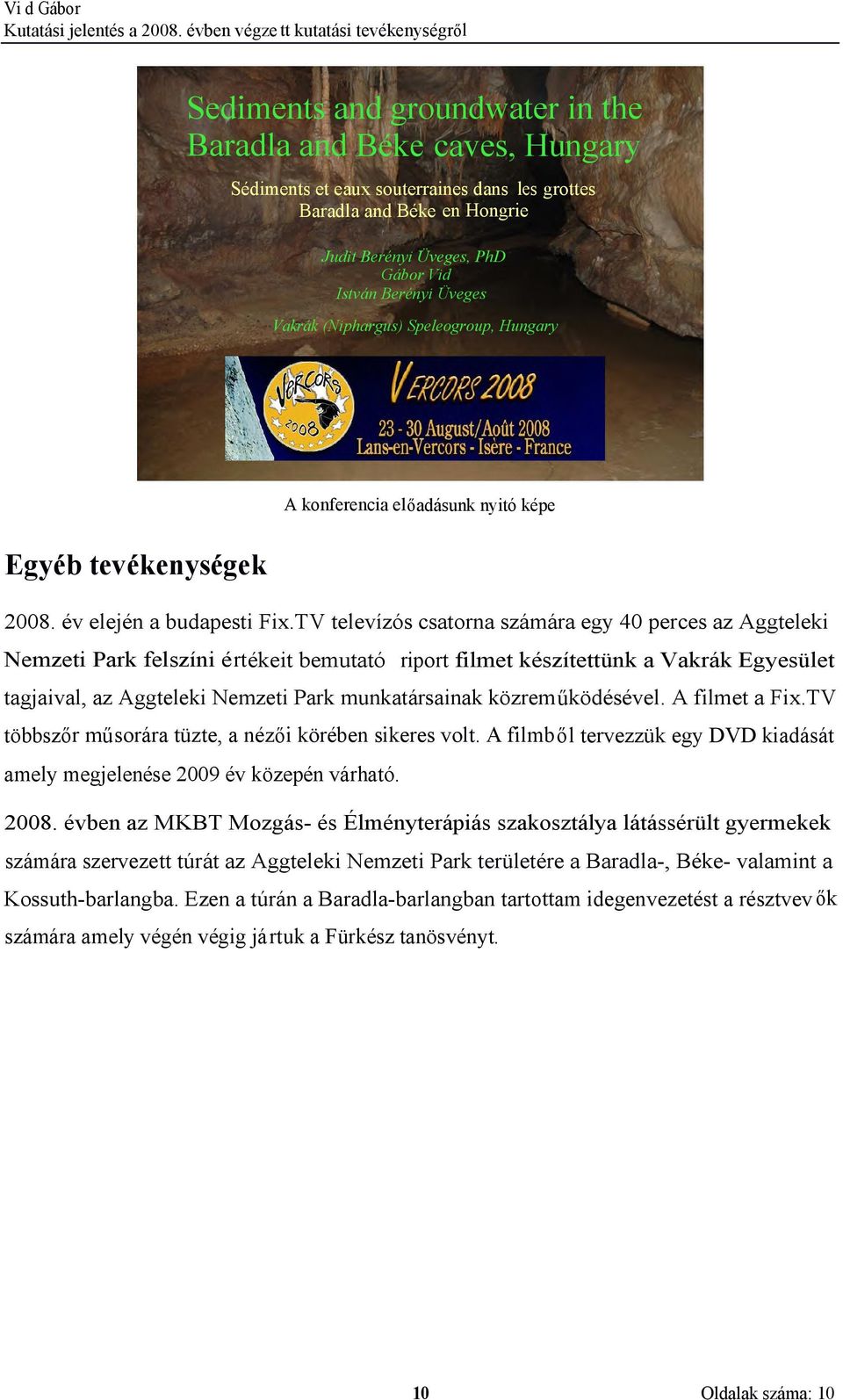 TV televízós csatorna számára egy 40 perces az Aggteleki Nemzeti Park felszíni értékeit bemutató riport filmet készítettünk a Vakrák Egyesület tagjaival, az Aggteleki Nemzeti Park munkatársainak
